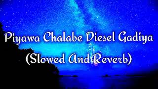 Piyawa Chalabe Diesel Gadiya Slowed And Reverb [upl. by Fara454]